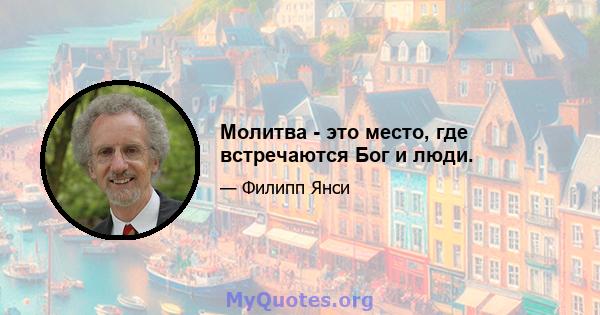 Молитва - это место, где встречаются Бог и люди.