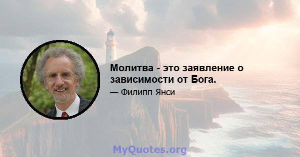 Молитва - это заявление о зависимости от Бога.