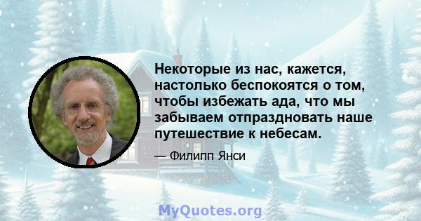 Некоторые из нас, кажется, настолько беспокоятся о том, чтобы избежать ада, что мы забываем отпраздновать наше путешествие к небесам.