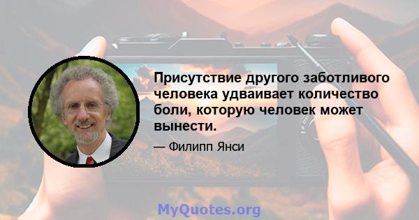 Присутствие другого заботливого человека удваивает количество боли, которую человек может вынести.