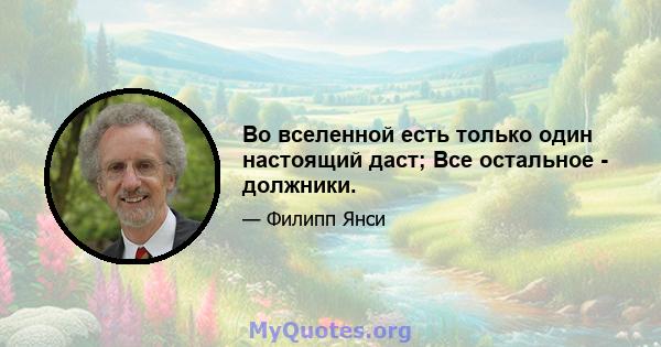 Во вселенной есть только один настоящий даст; Все остальное - должники.