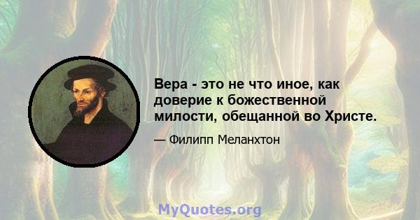 Вера - это не что иное, как доверие к божественной милости, обещанной во Христе.