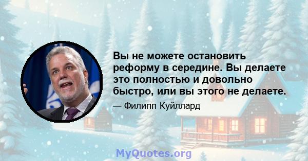 Вы не можете остановить реформу в середине. Вы делаете это полностью и довольно быстро, или вы этого не делаете.