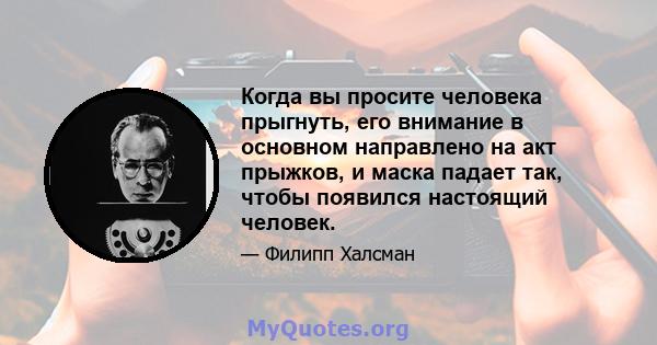 Когда вы просите человека прыгнуть, его внимание в основном направлено на акт прыжков, и маска падает так, чтобы появился настоящий человек.