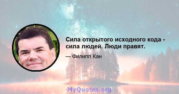 Сила открытого исходного кода - сила людей. Люди правят.