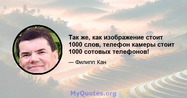 Так же, как изображение стоит 1000 слов, телефон камеры стоит 1000 сотовых телефонов!