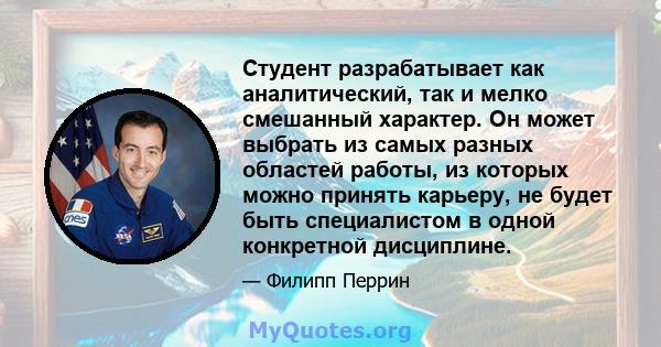 Студент разрабатывает как аналитический, так и мелко смешанный характер. Он может выбрать из самых разных областей работы, из которых можно принять карьеру, не будет быть специалистом в одной конкретной дисциплине.