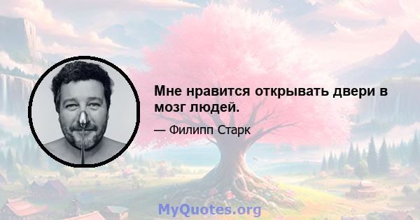 Мне нравится открывать двери в мозг людей.