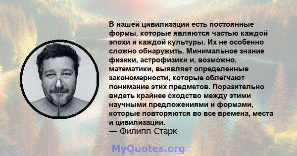 В нашей цивилизации есть постоянные формы, которые являются частью каждой эпохи и каждой культуры. Их не особенно сложно обнаружить. Минимальное знание физики, астрофизики и, возможно, математики, выявляет определенные