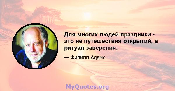 Для многих людей праздники - это не путешествия открытий, а ритуал заверения.