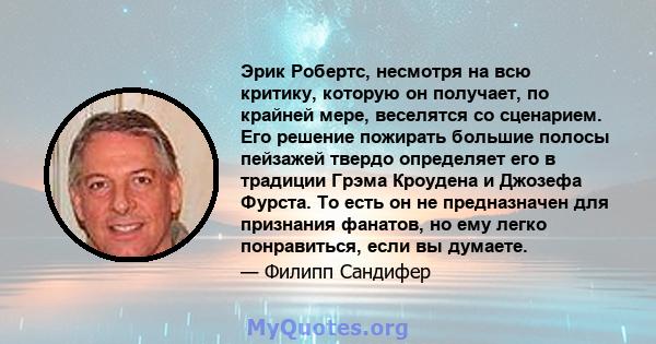 Эрик Робертс, несмотря на всю критику, которую он получает, по крайней мере, веселятся со сценарием. Его решение пожирать большие полосы пейзажей твердо определяет его в традиции Грэма Кроудена и Джозефа Фурста. То есть 