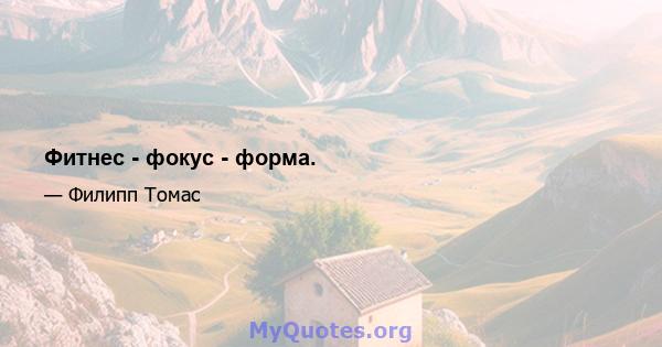 Фитнес - фокус - форма.