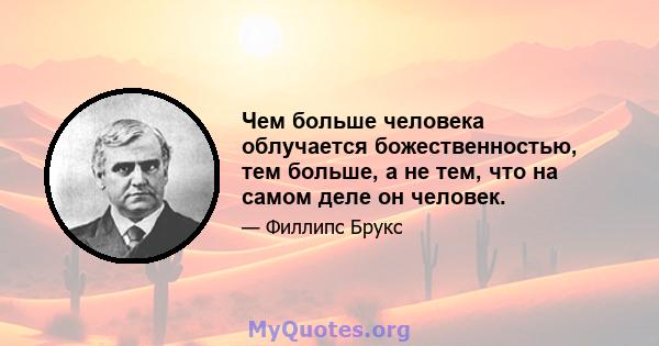 Чем больше человека облучается божественностью, тем больше, а не тем, что на самом деле он человек.