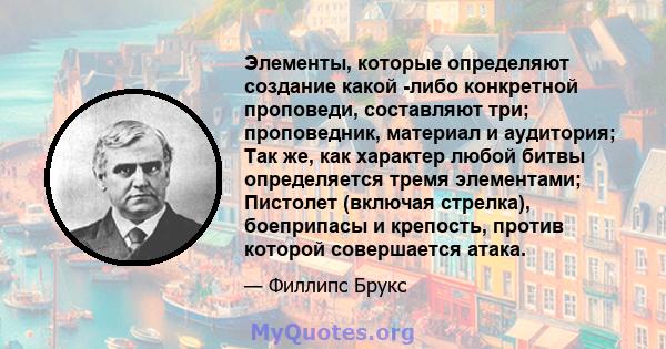 Элементы, которые определяют создание какой -либо конкретной проповеди, составляют три; проповедник, материал и аудитория; Так же, как характер любой битвы определяется тремя элементами; Пистолет (включая стрелка),