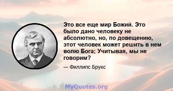 Это все еще мир Божий. Это было дано человеку не абсолютно, но, по довещению, этот человек может решить в нем волю Бога; Учитывая, мы не говорим?