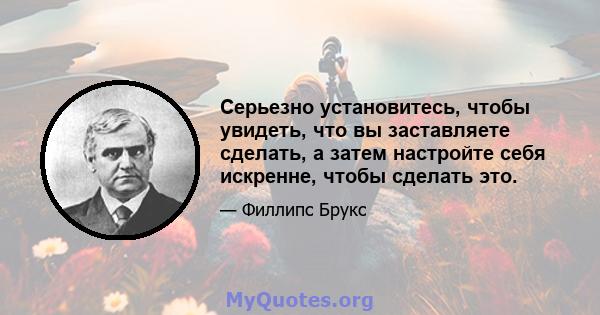 Серьезно установитесь, чтобы увидеть, что вы заставляете сделать, а затем настройте себя искренне, чтобы сделать это.