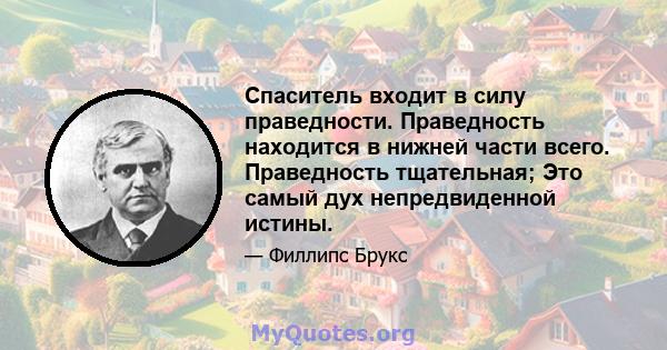 Спаситель входит в силу праведности. Праведность находится в нижней части всего. Праведность тщательная; Это самый дух непредвиденной истины.