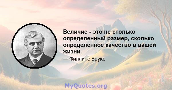 Величие - это не столько определенный размер, сколько определенное качество в вашей жизни.