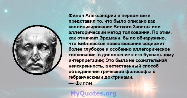 Филон Александрии в первом веке представил то, что было описано как «эллинизирование Ветхого Завета» или аллегорический метод толкования. По этим, как отмечает Эрдманн, было обнаружено, что Библейское повествование