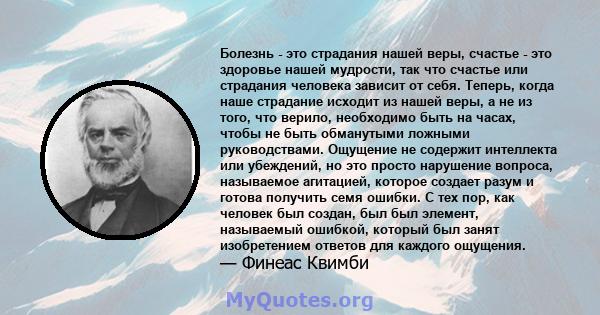 Болезнь - это страдания нашей веры, счастье - это здоровье нашей мудрости, так что счастье или страдания человека зависит от себя. Теперь, когда наше страдание исходит из нашей веры, а не из того, что верило, необходимо 