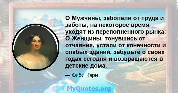 O Мужчины, заболели от труда и заботы, на некоторое время уходят из переполненного рынка; O Женщины, тонувшись от отчаяния, устали от конечности и слабых зданий, забудьте о своих годах сегодня и возвращаются в детские