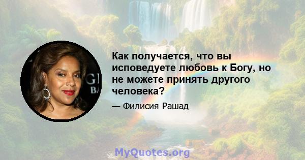 Как получается, что вы исповедуете любовь к Богу, но не можете принять другого человека?