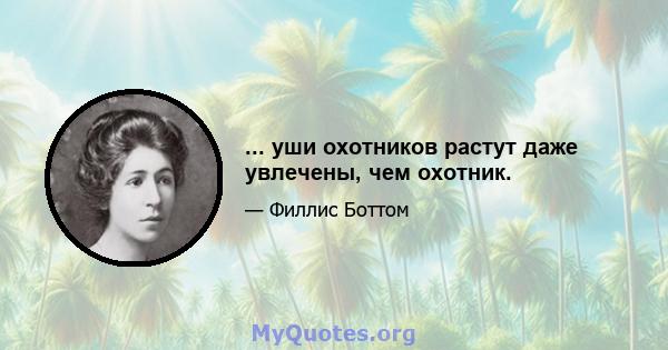 ... уши охотников растут даже увлечены, чем охотник.