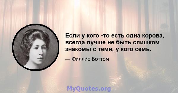 Если у кого -то есть одна корова, всегда лучше не быть слишком знакомы с теми, у кого семь.