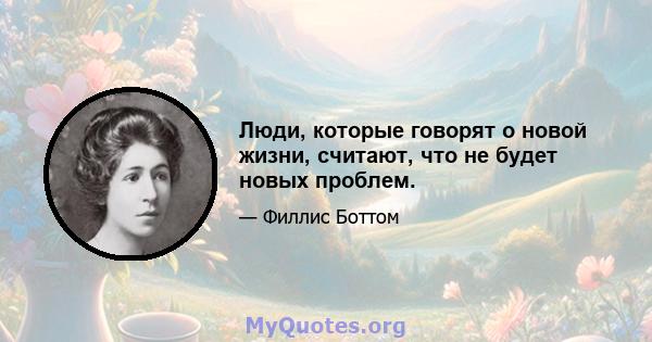 Люди, которые говорят о новой жизни, считают, что не будет новых проблем.