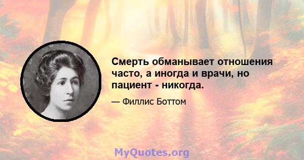 Смерть обманывает отношения часто, а иногда и врачи, но пациент - никогда.