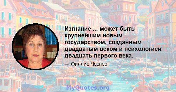 Изгнание ... может быть крупнейшим новым государством, созданным двадцатым веком и психологией двадцать первого века.