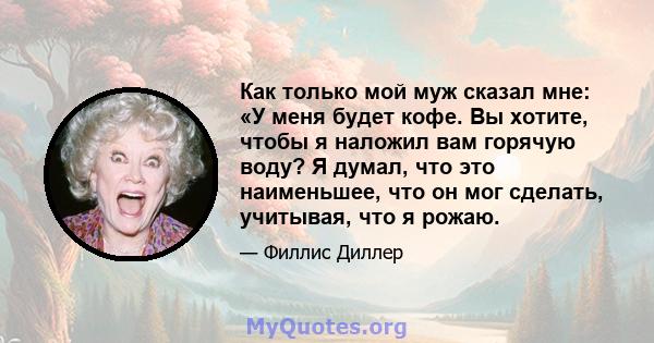 Как только мой муж сказал мне: «У меня будет кофе. Вы хотите, чтобы я наложил вам горячую воду? Я думал, что это наименьшее, что он мог сделать, учитывая, что я рожаю.