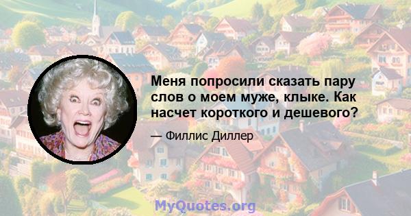 Меня попросили сказать пару слов о моем муже, клыке. Как насчет короткого и дешевого?