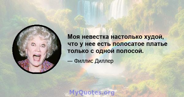 Моя невестка настолько худой, что у нее есть полосатое платье только с одной полосой.