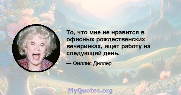 То, что мне не нравится в офисных рождественских вечеринках, ищет работу на следующий день.