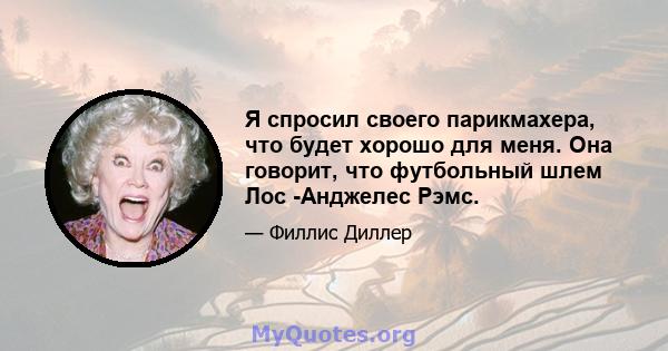 Я спросил своего парикмахера, что будет хорошо для меня. Она говорит, что футбольный шлем Лос -Анджелес Рэмс.