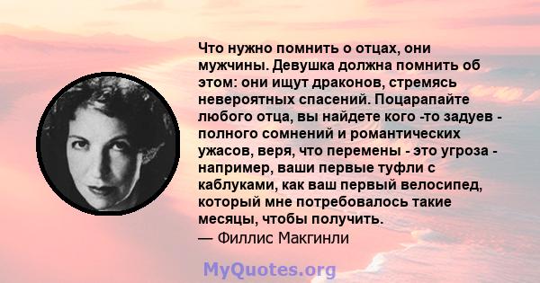 Что нужно помнить о отцах, они мужчины. Девушка должна помнить об этом: они ищут драконов, стремясь невероятных спасений. Поцарапайте любого отца, вы найдете кого -то задуев - полного сомнений и романтических ужасов,