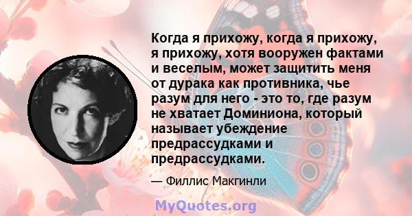 Когда я прихожу, когда я прихожу, я прихожу, хотя вооружен фактами и веселым, может защитить меня от дурака как противника, чье разум для него - это то, где разум не хватает Доминиона, который называет убеждение