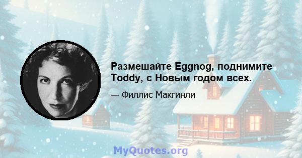 Размешайте Eggnog, поднимите Toddy, с Новым годом всех.