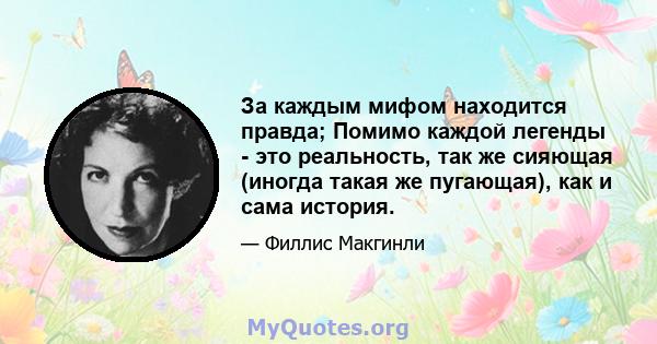 За каждым мифом находится правда; Помимо каждой легенды - это реальность, так же сияющая (иногда такая же пугающая), как и сама история.