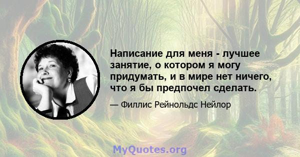 Написание для меня - лучшее занятие, о котором я могу придумать, и в мире нет ничего, что я бы предпочел сделать.