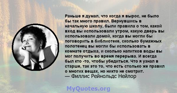 Раньше я думал, что когда я вырос, не было бы так много правил. Вернувшись в начальную школу, были правила о том, какой вход вы использовали утром, какую дверь вы использовали домой, когда вы могли бы поговорить в