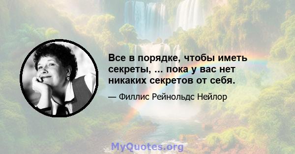 Все в порядке, чтобы иметь секреты, ... пока у вас нет никаких секретов от себя.