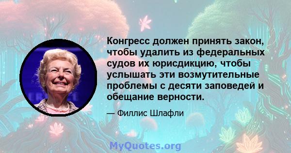 Конгресс должен принять закон, чтобы удалить из федеральных судов их юрисдикцию, чтобы услышать эти возмутительные проблемы с десяти заповедей и обещание верности.