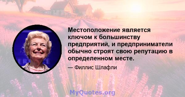 Местоположение является ключом к большинству предприятий, и предприниматели обычно строят свою репутацию в определенном месте.