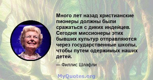 Много лет назад христианские пионеры должны были сражаться с диких индейцев. Сегодня миссионеры этих бывших культур отправляются через государственные школы, чтобы путем одержимых наших детей.