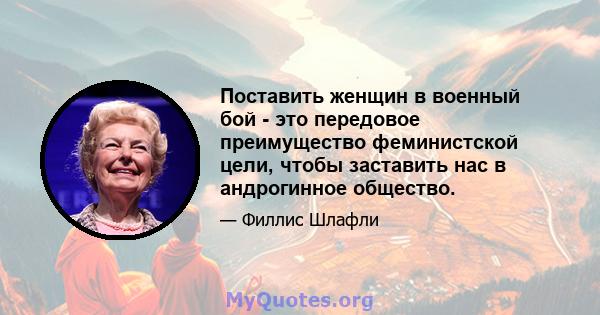 Поставить женщин в военный бой - это передовое преимущество феминистской цели, чтобы заставить нас в андрогинное общество.