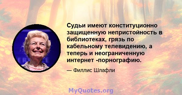 Судьи имеют конституционно защищенную непристойность в библиотеках, грязь по кабельному телевидению, а теперь и неограниченную интернет -порнографию.