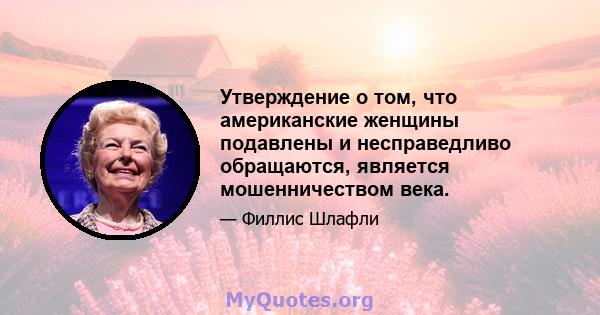 Утверждение о том, что американские женщины подавлены и несправедливо обращаются, является мошенничеством века.