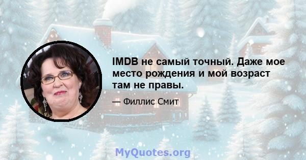 IMDB не самый точный. Даже мое место рождения и мой возраст там не правы.